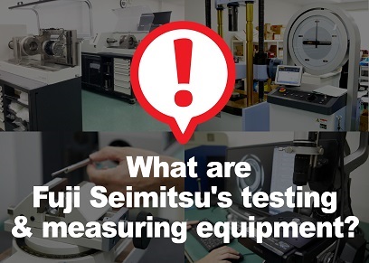 [Featured Article] A surprising lineup: What are Fuji Seimitsu's testing and measuring equipment?